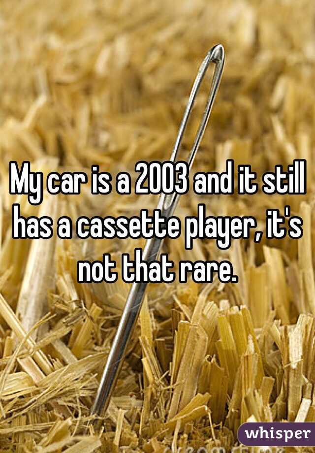 My car is a 2003 and it still has a cassette player, it's not that rare.