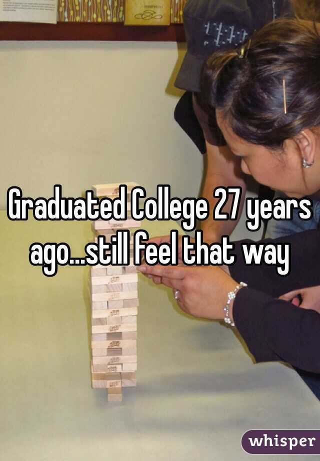 Graduated College 27 years ago...still feel that way