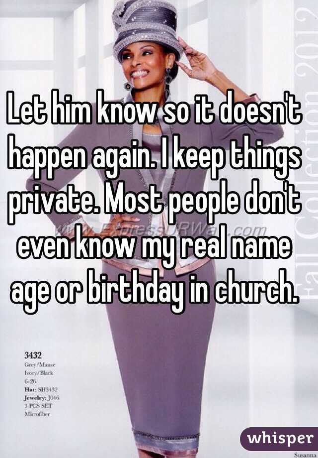 Let him know so it doesn't happen again. I keep things private. Most people don't even know my real name age or birthday in church. 