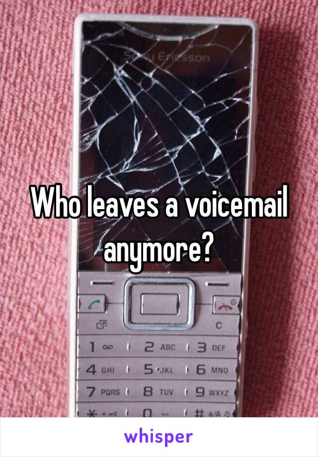 Who leaves a voicemail anymore?