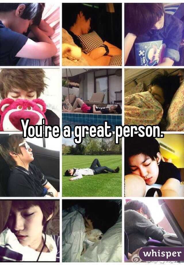 You're a great person. 