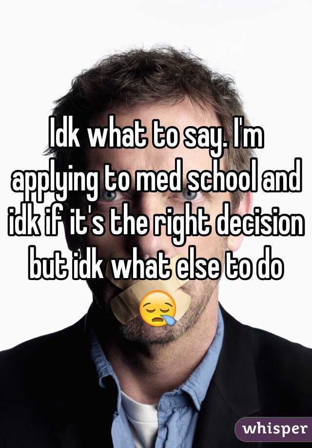 Idk what to say. I'm applying to med school and idk if it's the right decision but idk what else to do 😪