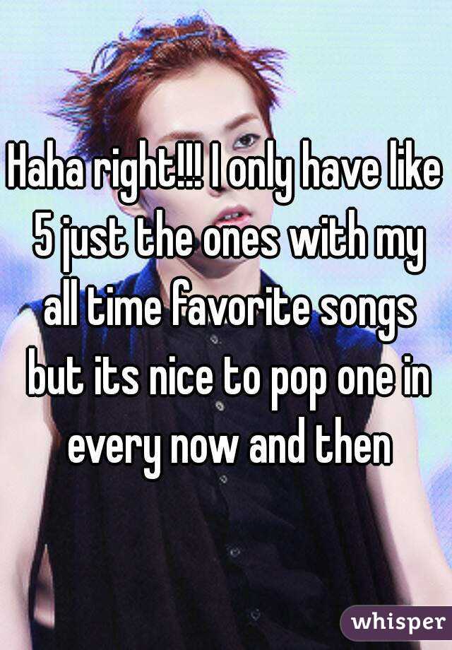 Haha right!!! I only have like 5 just the ones with my all time favorite songs but its nice to pop one in every now and then