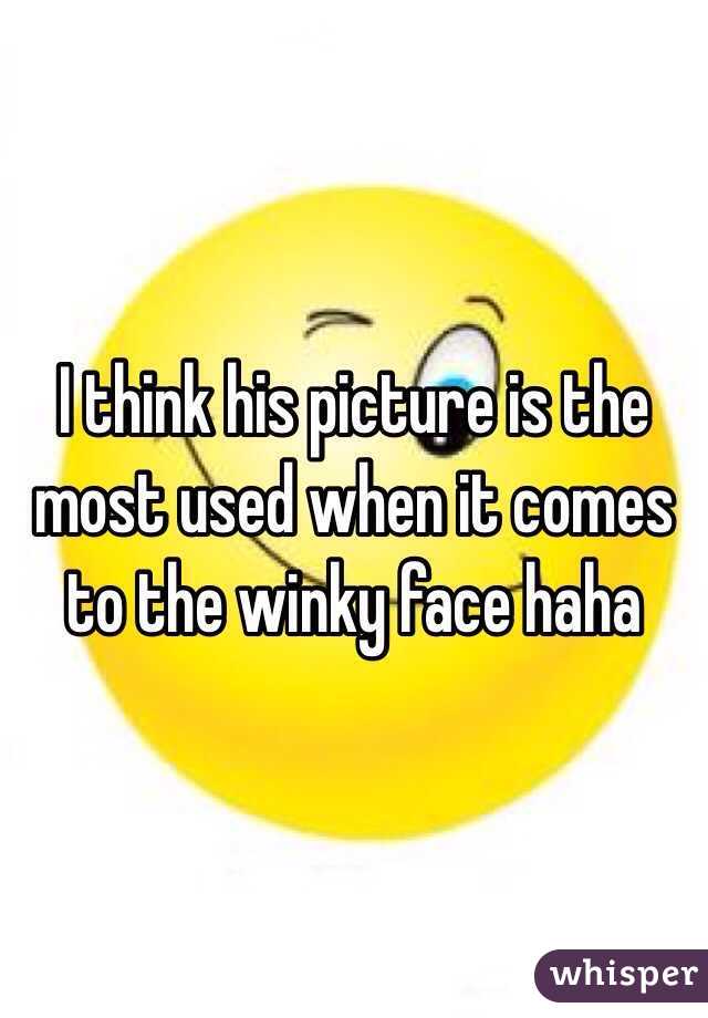 I think his picture is the most used when it comes to the winky face haha 