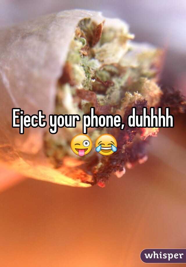 Eject your phone, duhhhh 😜😂