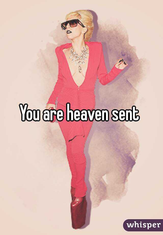 You are heaven sent 