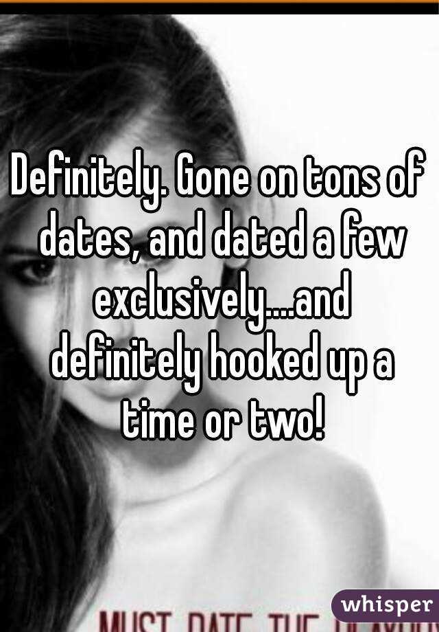 Definitely. Gone on tons of dates, and dated a few exclusively....and definitely hooked up a time or two!