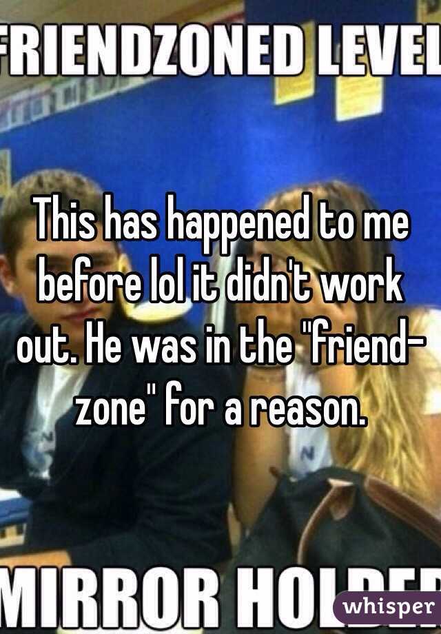 This has happened to me before lol it didn't work out. He was in the "friend-zone" for a reason. 