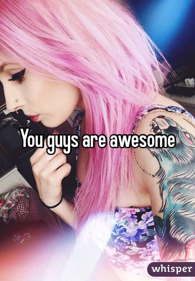 You guys are awesome 