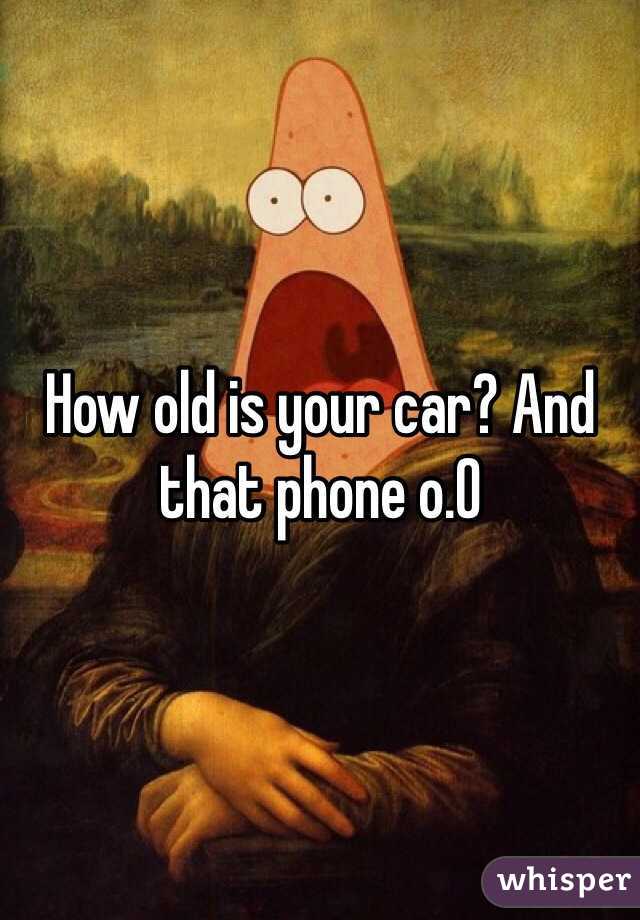 How old is your car? And that phone o.O