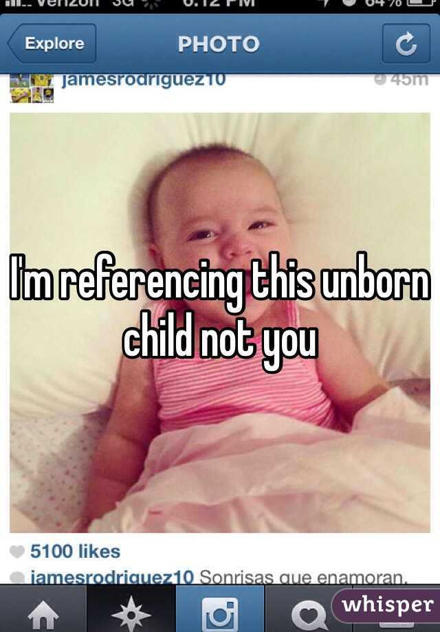 I'm referencing this unborn child not you