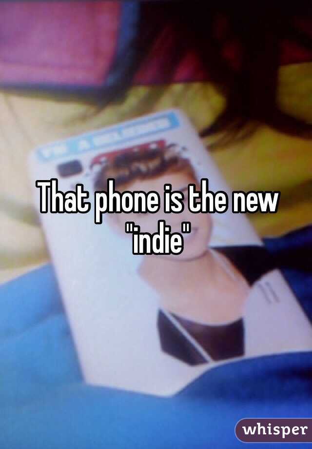 That phone is the new "indie" 
