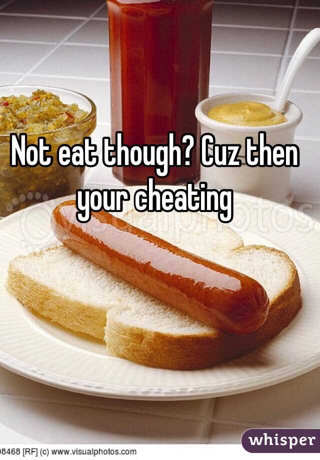 Not eat though? Cuz then your cheating 