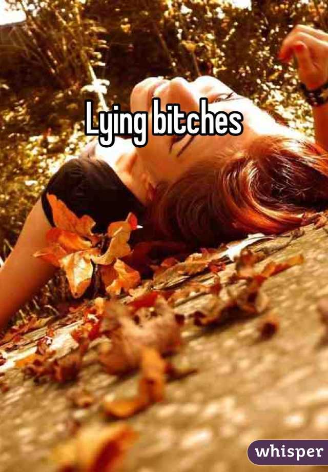 Lying bitches