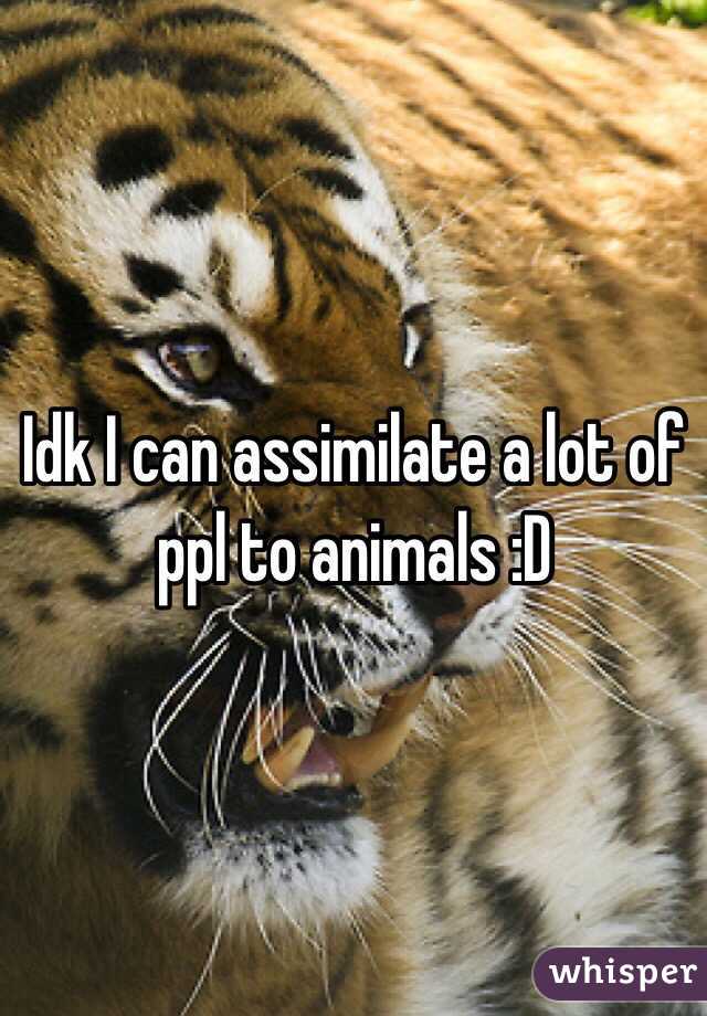 Idk I can assimilate a lot of ppl to animals :D 