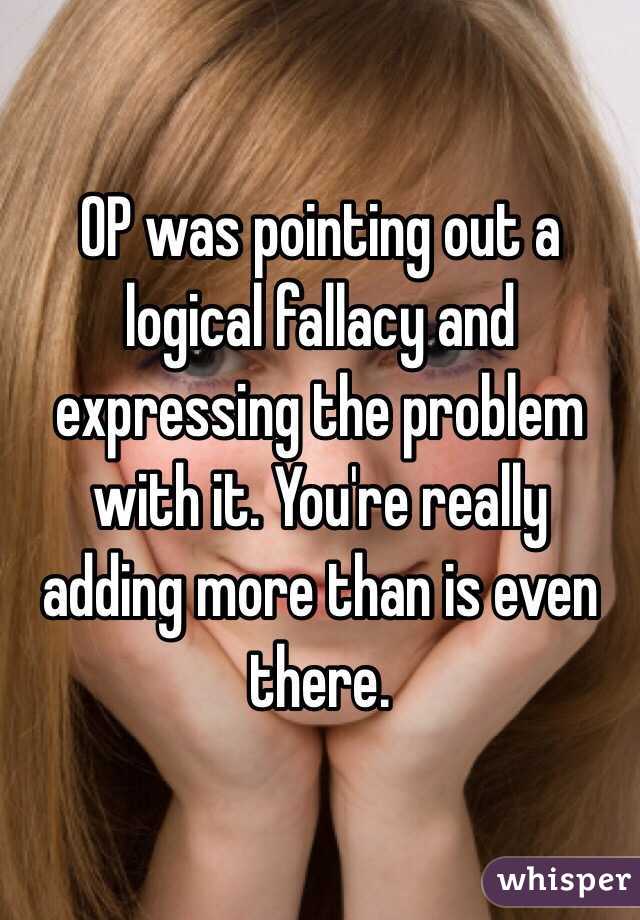 OP was pointing out a logical fallacy and expressing the problem with it. You're really adding more than is even there. 