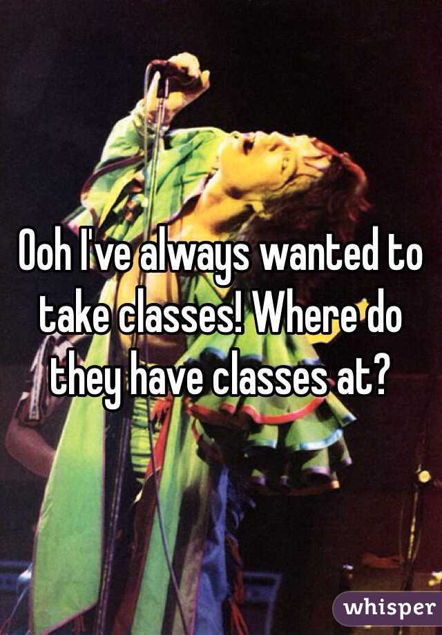 Ooh I've always wanted to take classes! Where do they have classes at?