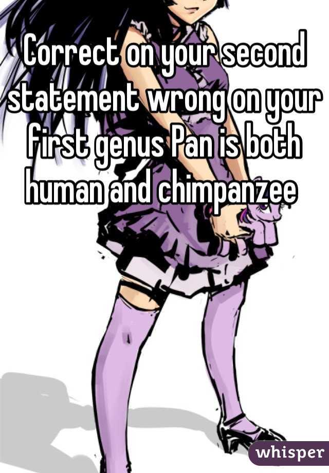 Correct on your second statement wrong on your first genus Pan is both human and chimpanzee 