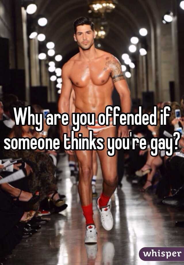 Why are you offended if someone thinks you're gay?