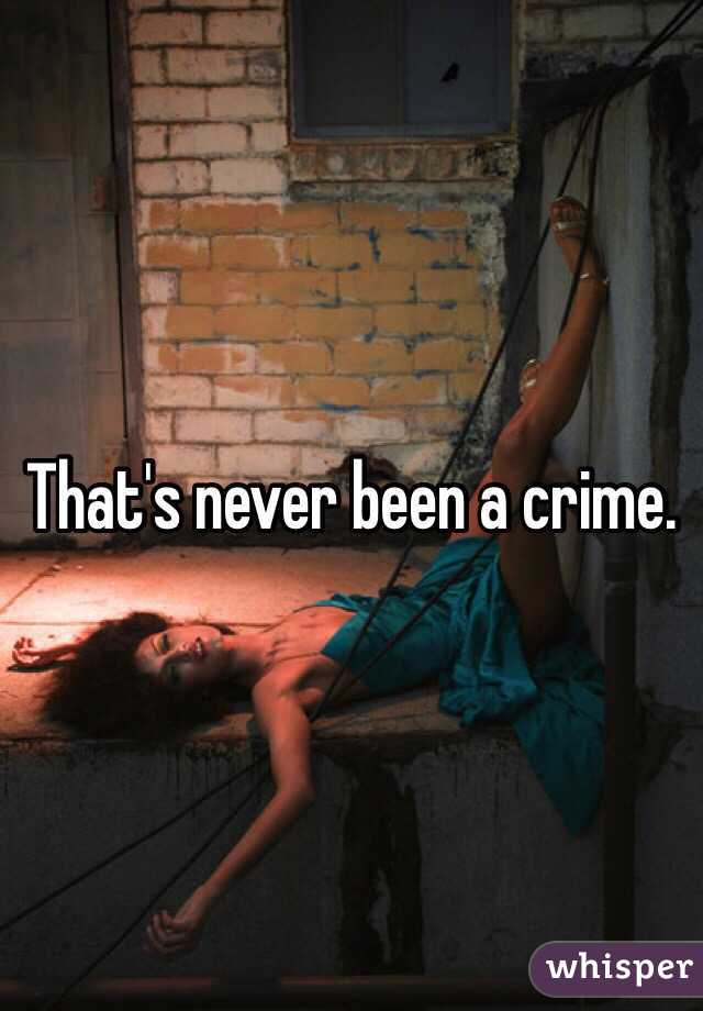 That's never been a crime. 