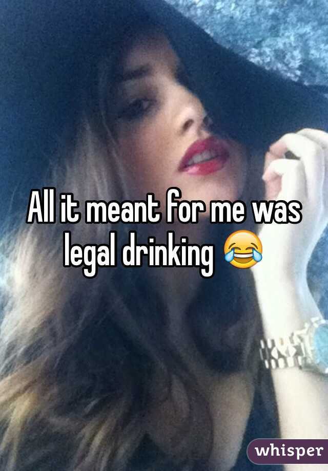 All it meant for me was legal drinking 😂 