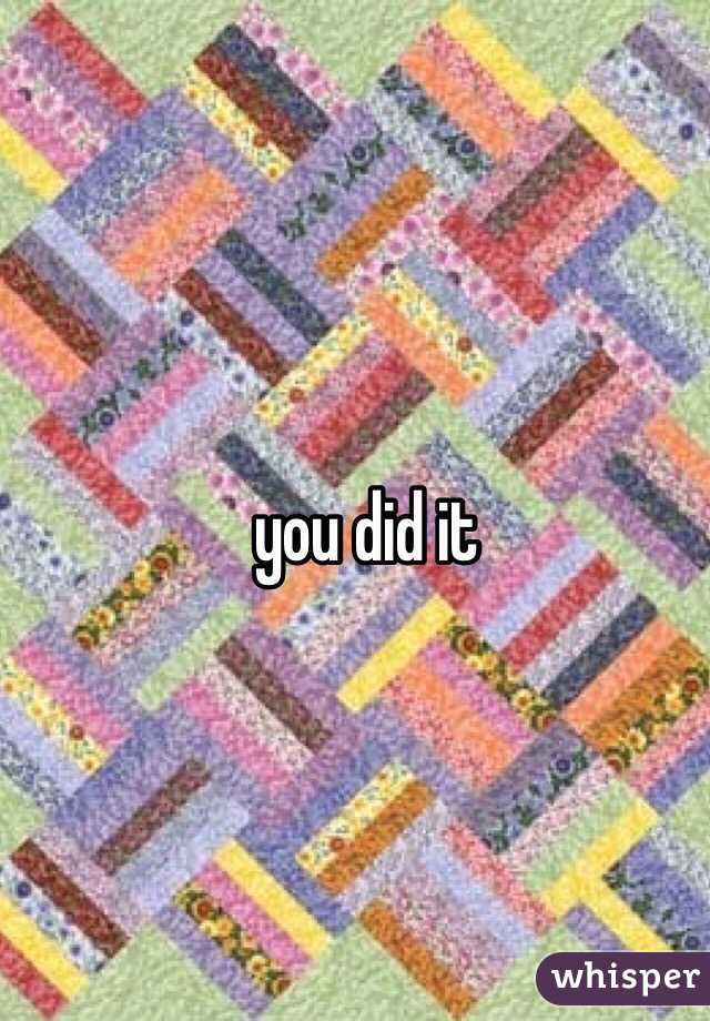 you did it