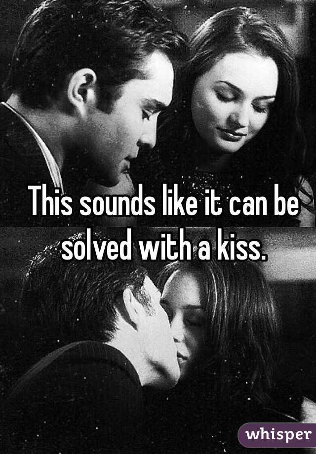This sounds like it can be solved with a kiss.