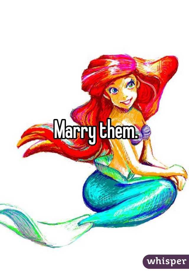 Marry them. 