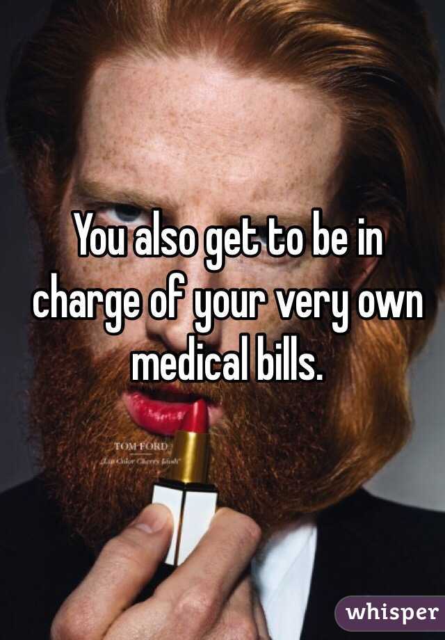 You also get to be in charge of your very own medical bills.