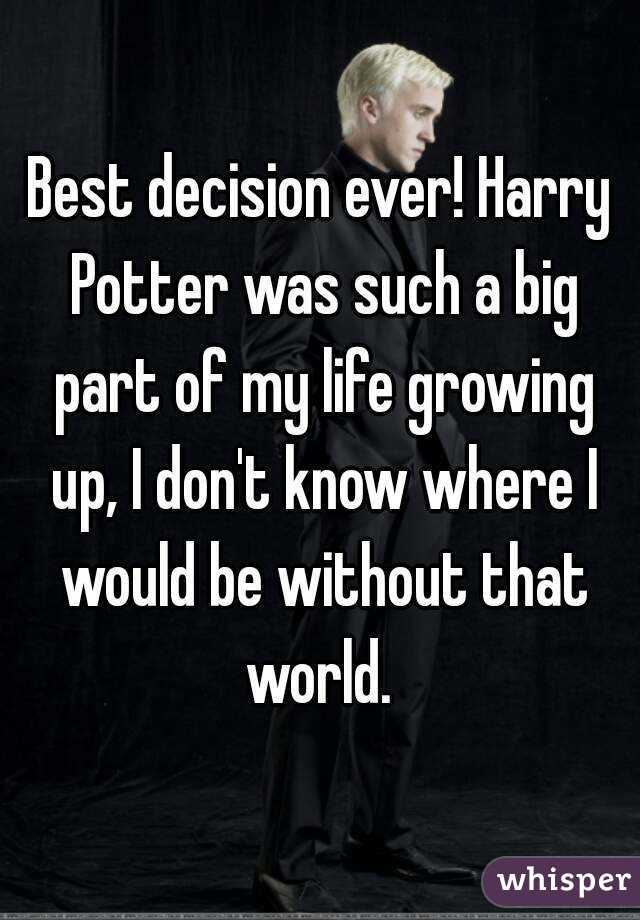 Best decision ever! Harry Potter was such a big part of my life growing up, I don't know where I would be without that world. 