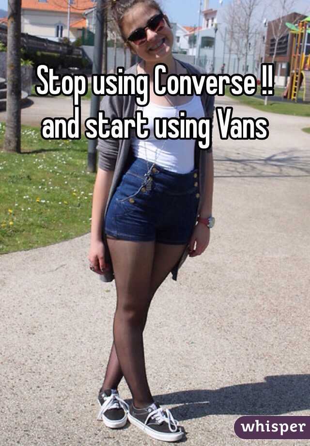 Stop using Converse !!
and start using Vans
