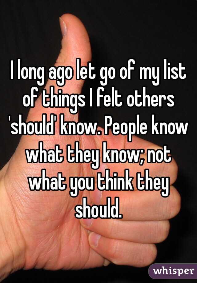 I long ago let go of my list of things I felt others 'should' know. People know what they know; not what you think they should. 