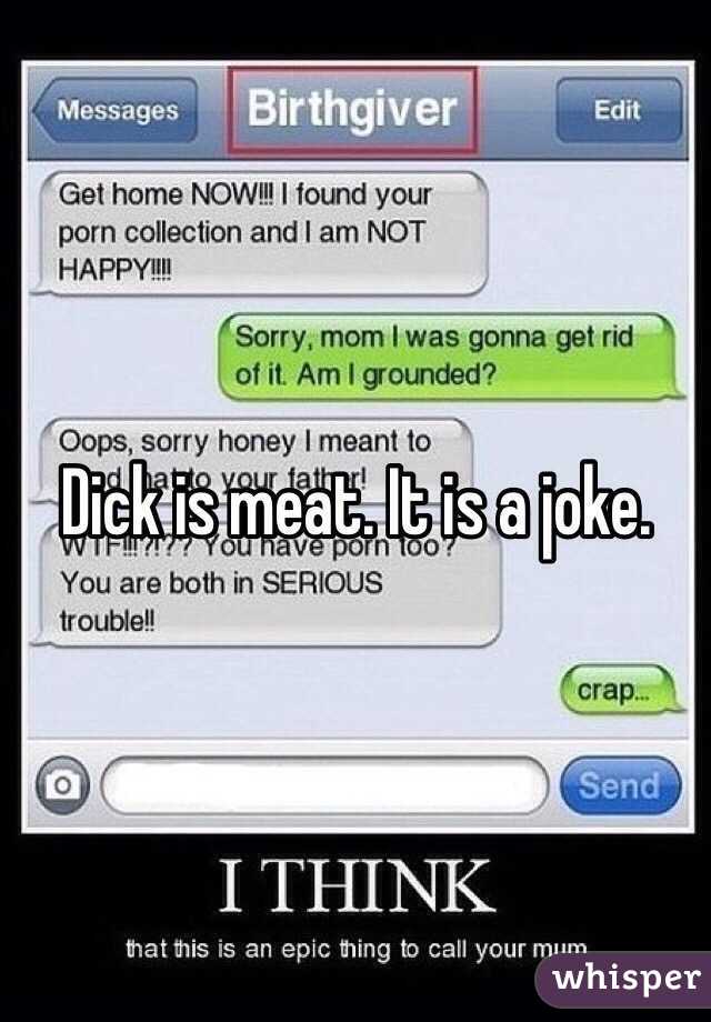Dick is meat. It is a joke.