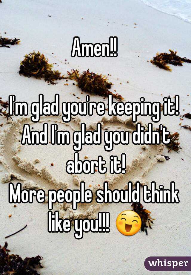 Amen!!

I'm glad you're keeping it! And I'm glad you didn't abort it!
More people should think like you!!! 😄 