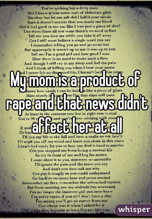 My mom is a product of rape and that news didn't affect her at all