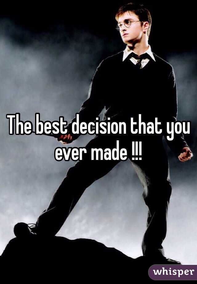 The best decision that you ever made !!! 