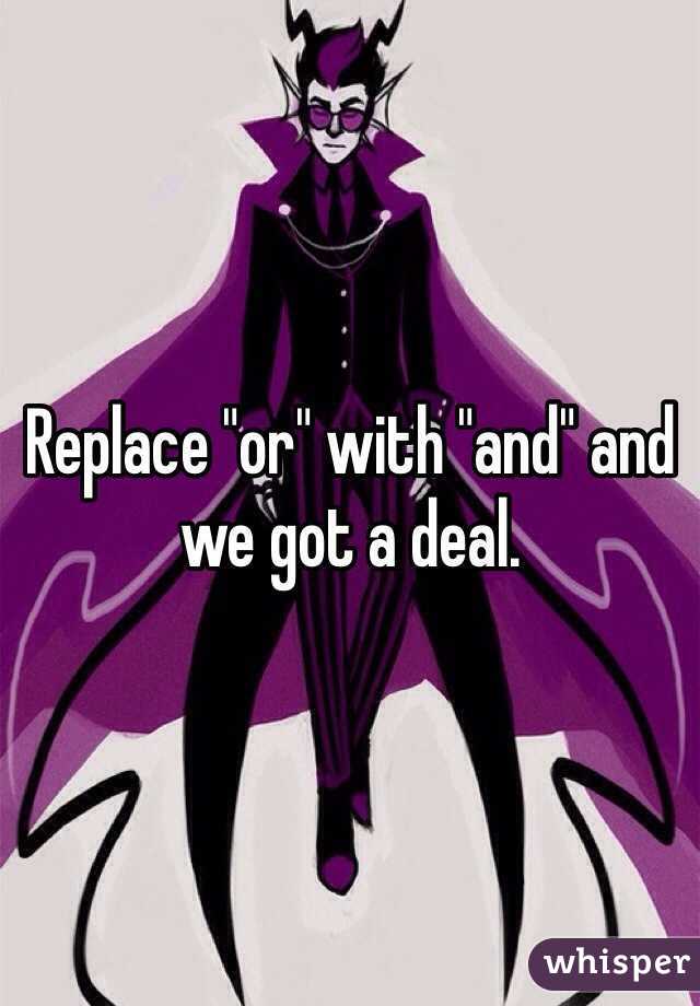 Replace "or" with "and" and we got a deal.