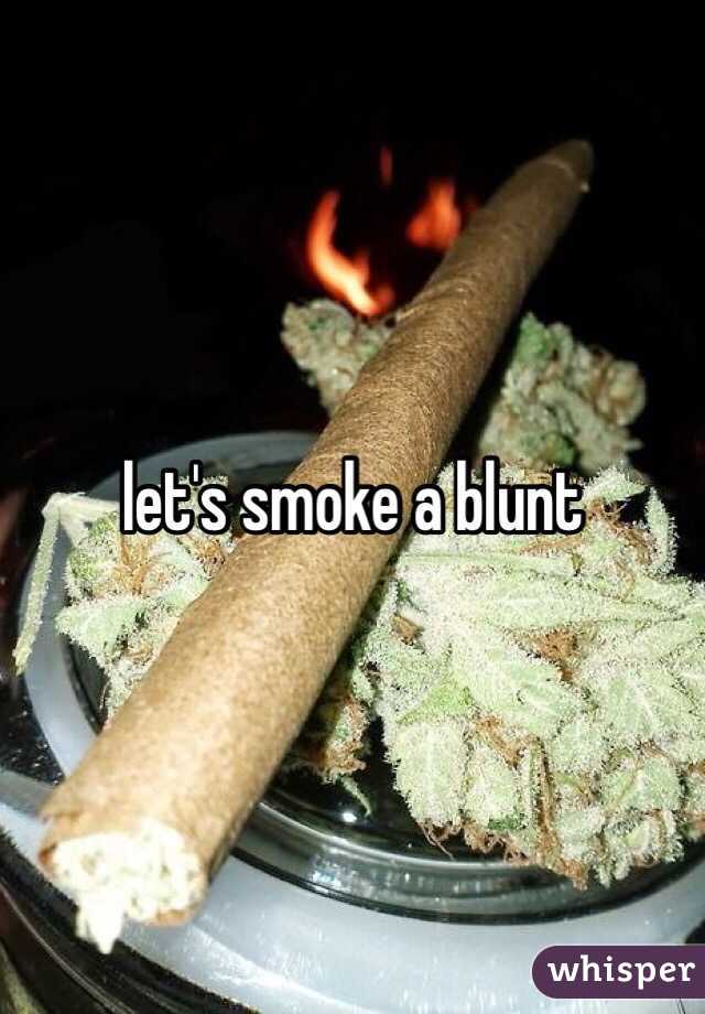 let's smoke a blunt