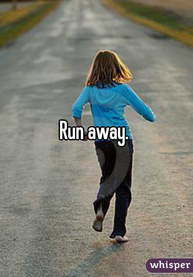 Run away. 