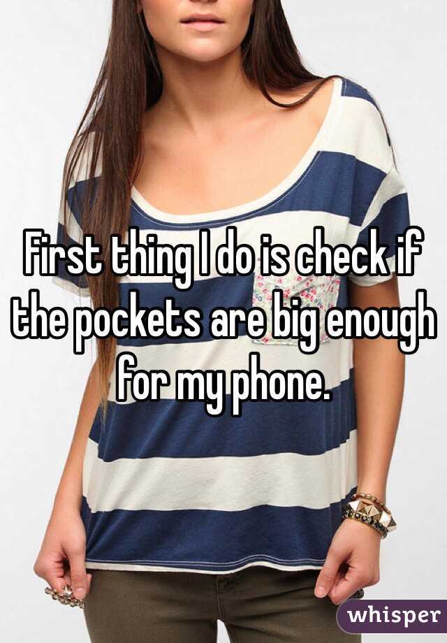 First thing I do is check if the pockets are big enough for my phone. 