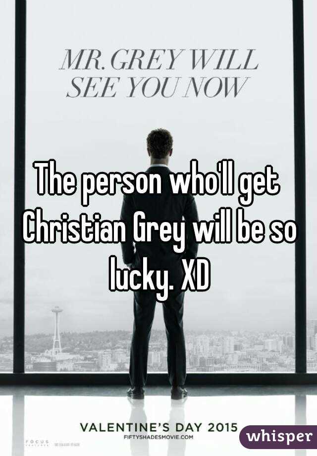 The person who'll get Christian Grey will be so lucky. XD