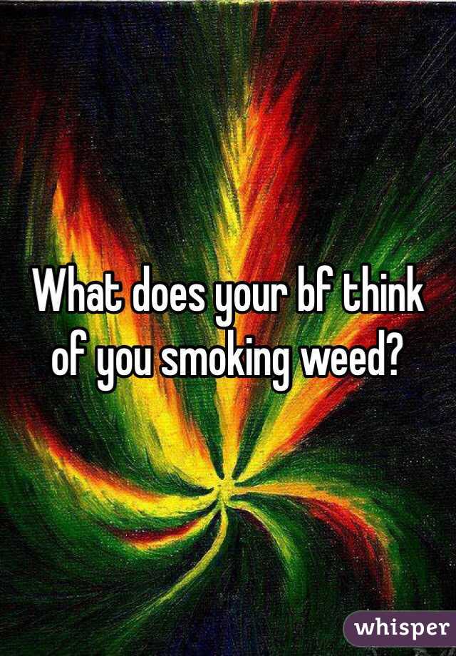 What does your bf think of you smoking weed?