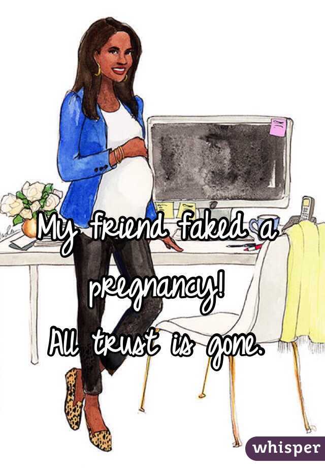 My friend faked a pregnancy!
All trust is gone.