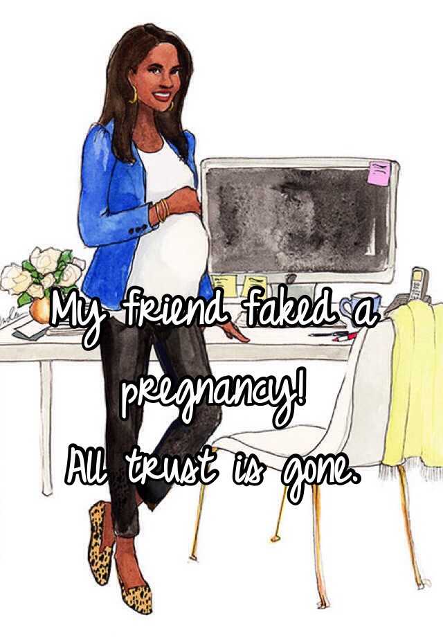 My friend faked a pregnancy!
All trust is gone.