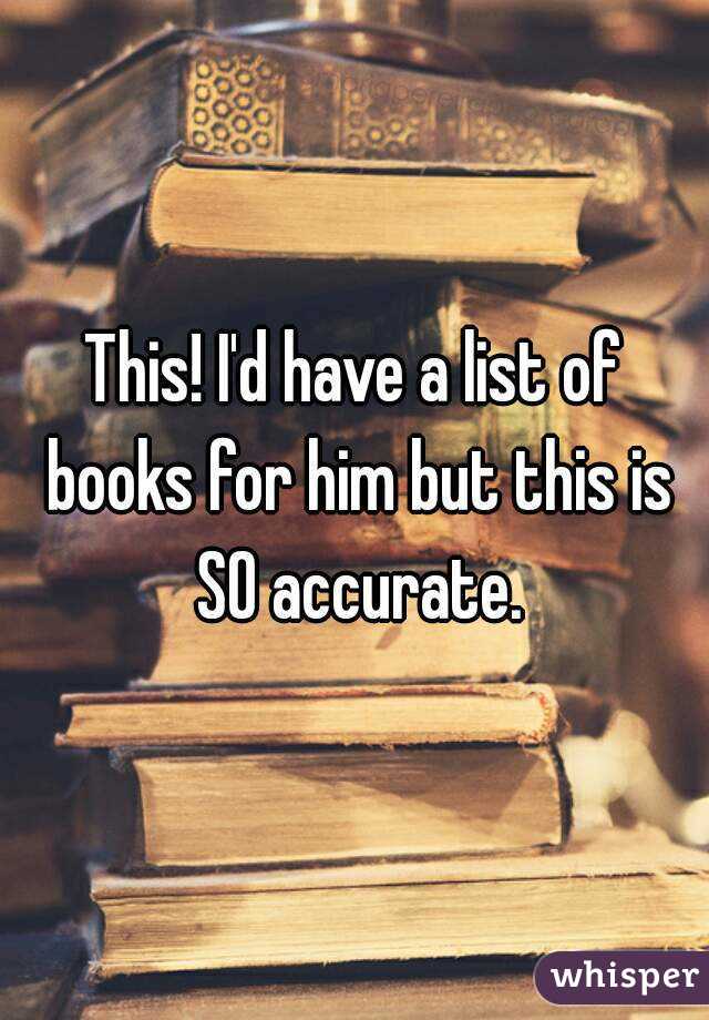 This! I'd have a list of books for him but this is SO accurate.