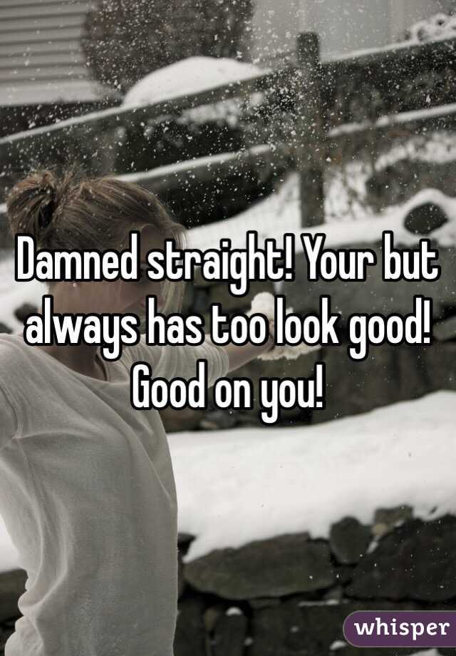 Damned straight! Your but always has too look good! Good on you! 