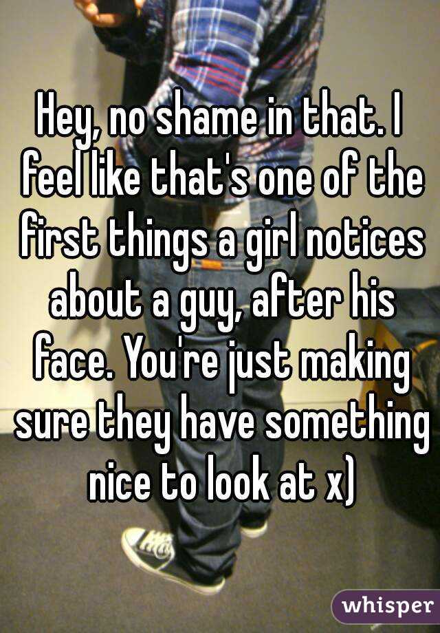 Hey, no shame in that. I feel like that's one of the first things a girl notices about a guy, after his face. You're just making sure they have something nice to look at x)