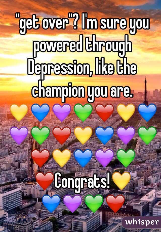 "get over"? I'm sure you powered through Depression, like the champion you are.
💛💙💜💚❤️💛💙💜💚❤️💛💙💜💚❤️💛💙💜💚❤️Congrats!💛
💙💜💚❤️