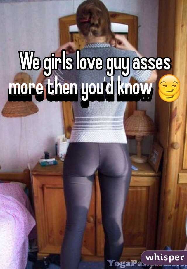 We girls love guy asses more then you'd know 😏