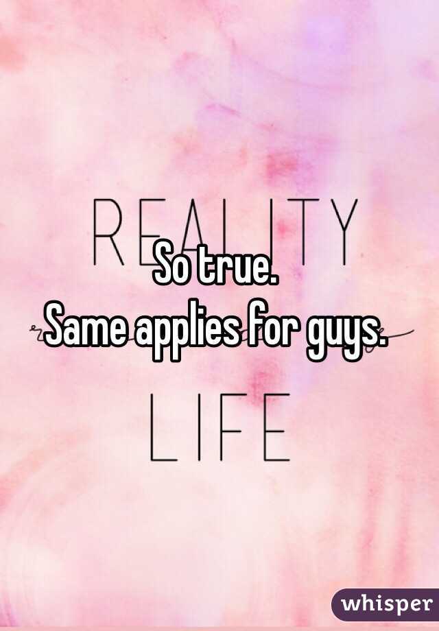 So true.   
Same applies for guys. 